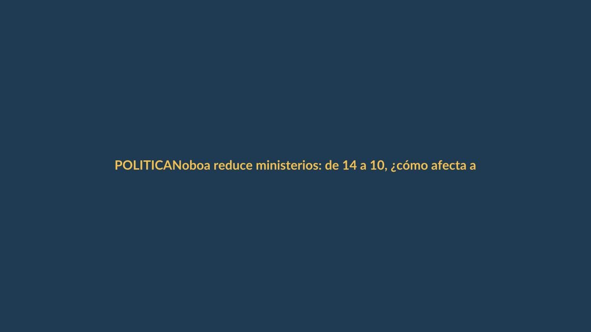 Noboa reduce ministerios: de 14 a 10, ¿cómo afecta a Loja?