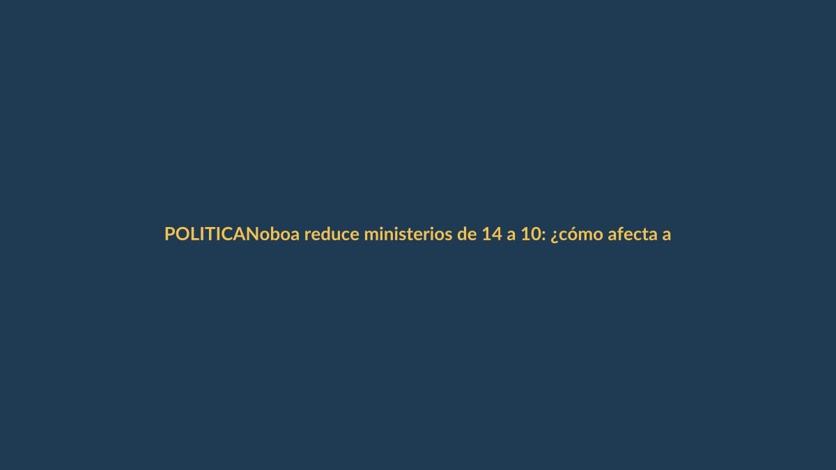 Noboa reduce ministerios de 14 a 10: ¿cómo afecta a Loja?