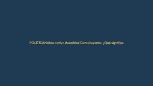 Noboa revive Asamblea Constituyente: ¿Qué significa para Ecuador?