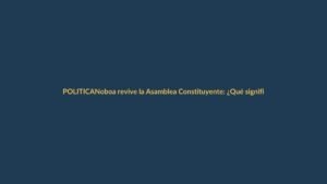 Noboa revive la Asamblea Constituyente: ¿Qué significa para Loja?