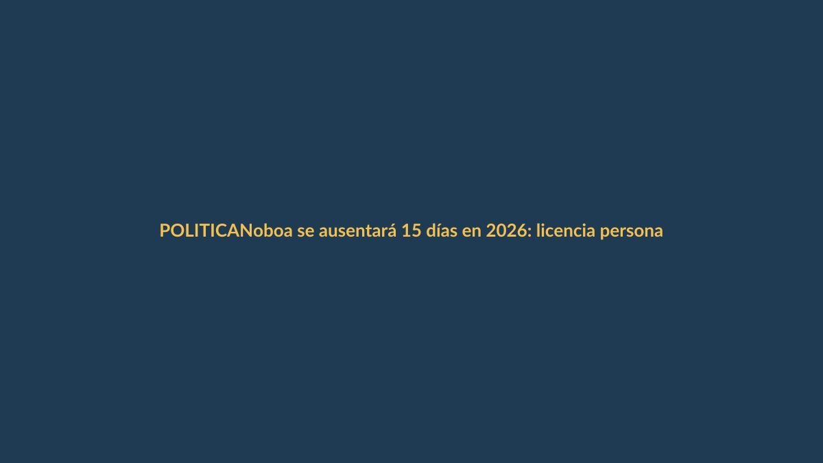 Noboa se ausentará 15 días en 2026: licencia personal sin detalles oficiales