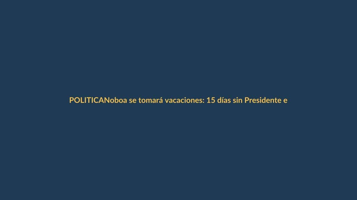 Noboa se tomará vacaciones: 15 días sin Presidente en enero de 2026