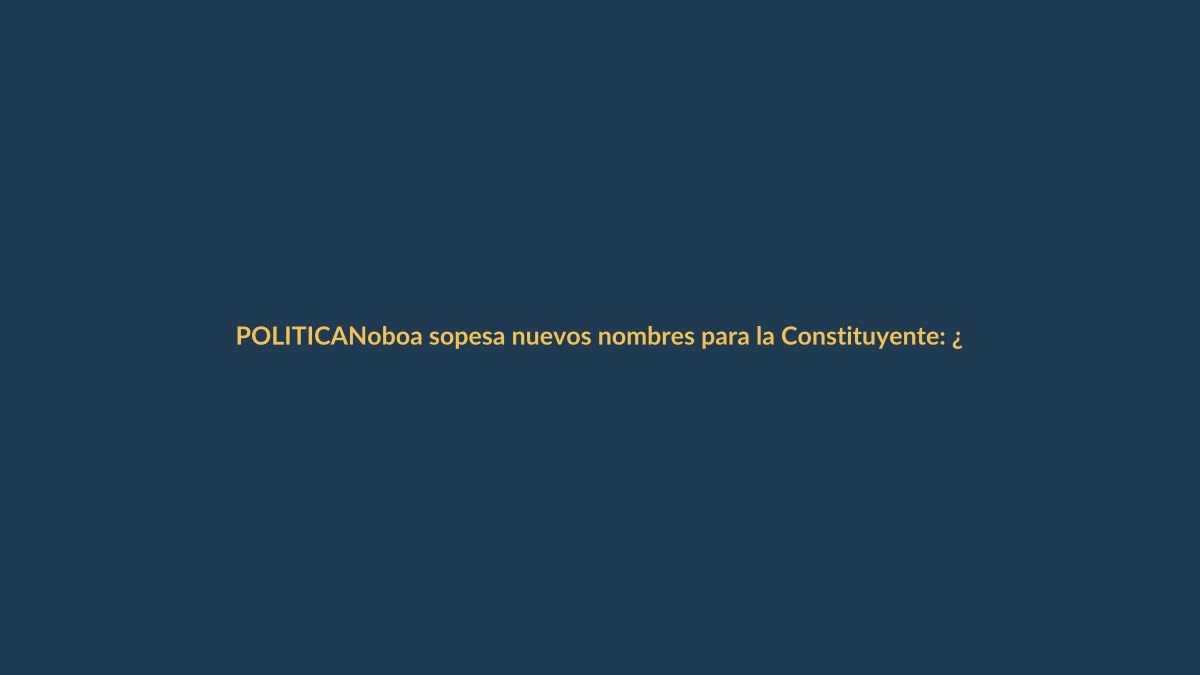 Noboa sopesa nuevos nombres para la Constituyente: ¿Qué significa para Loja?