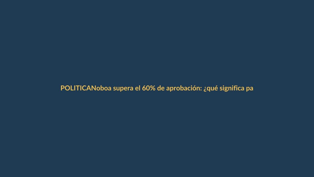 Noboa supera el 60% de aprobación: ¿qué significa para Loja?