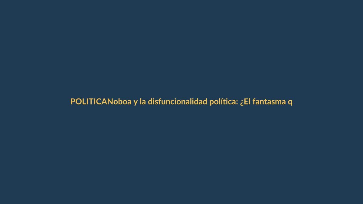 Noboa y la disfuncionalidad política: ¿El fantasma que acecha 2025?