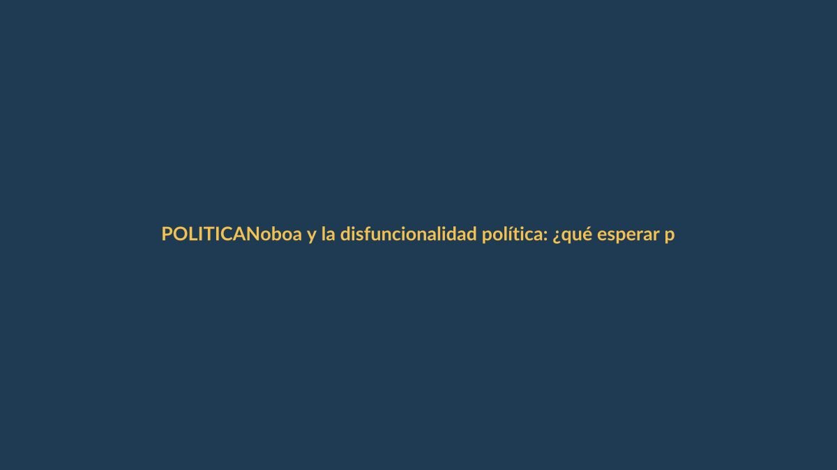 Noboa y la disfuncionalidad política: ¿qué esperar para 2025?