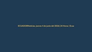 Noticias, jueves 4 de junio del 2026| 24 Horas | Ecuador