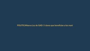 Nueva Ley de GAD: 5 claves que benefician a los municipios ecuatorianos