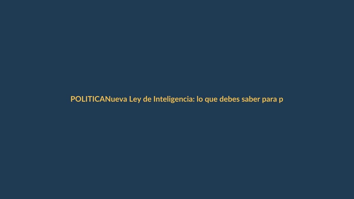 Nueva Ley de Inteligencia: lo que debes saber para proteger tus datos