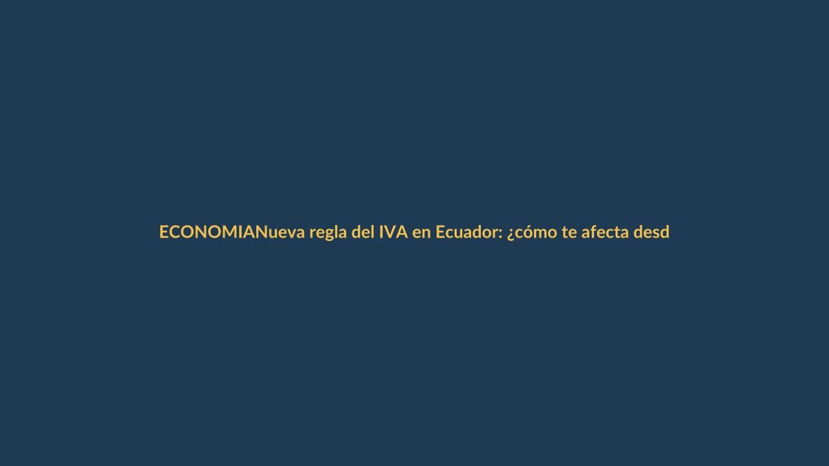 Nueva regla del IVA en Ecuador: ¿cómo te afecta desde hoy?