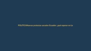 Nuevas protestas sacuden Ecuador: ¿qué esperar en Loja?