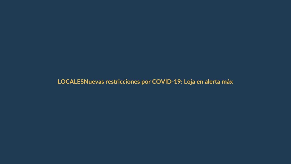 Nuevas restricciones por COVID-19: Loja en alerta máxima