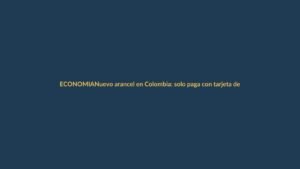 Nuevo arancel en Colombia: solo paga con tarjeta de crédito y las importaciones se retrasan