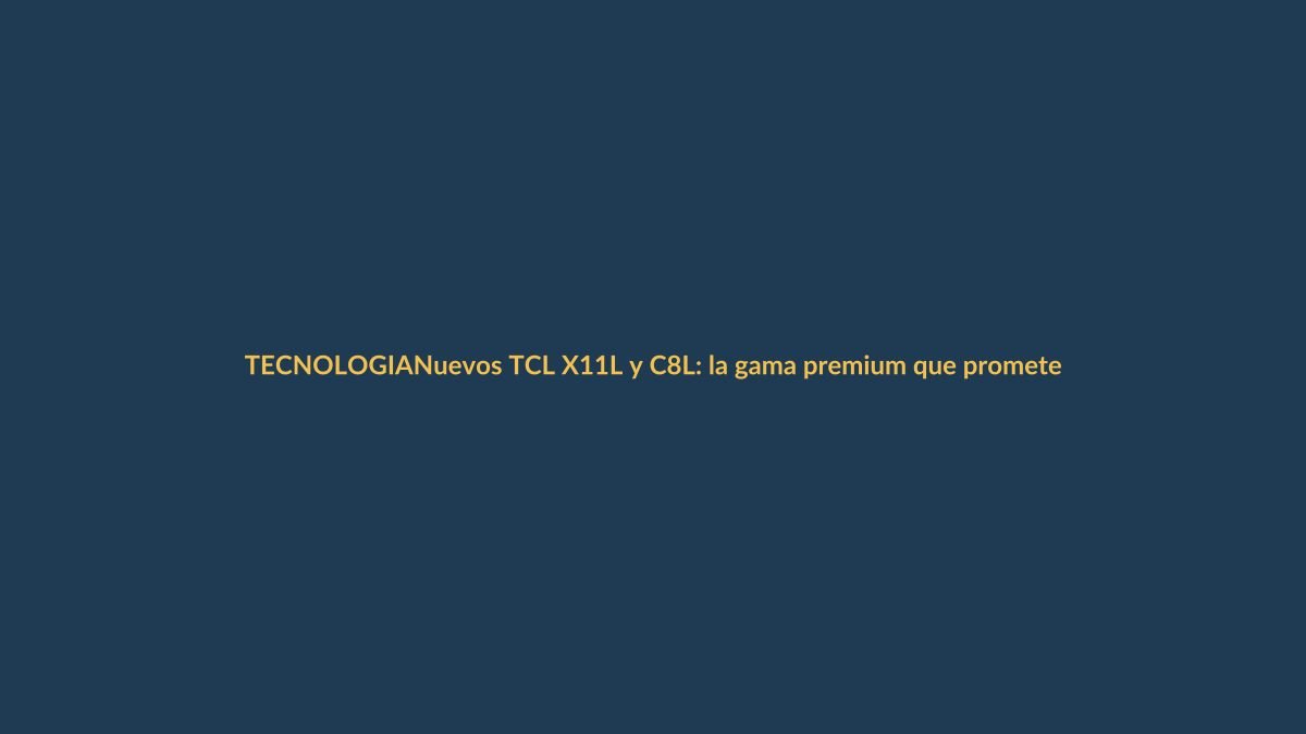Nuevos TCL X11L y C8L: la gama premium que promete revolución en imagen para Ecuador
