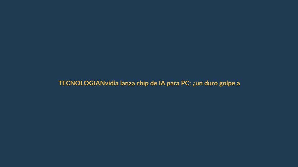 Nvidia lanza chip de IA para PC: ¿un duro golpe a Apple e Intel?