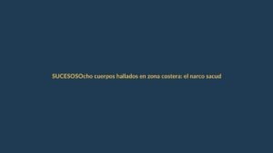 Ocho cuerpos hallados en zona costera: el narco sacude Ecuador