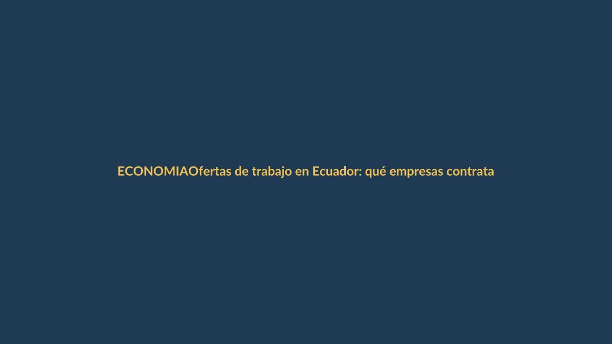 Ofertas de trabajo en Ecuador: qué empresas contratan en marzo 2026