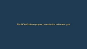 Oficialismo propone Ley Antimafias en Ecuador: ¿qué implica para Loja?