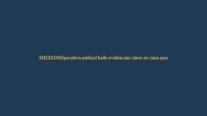 Operativo policial halla evidencias clave en caso que sacude Loja