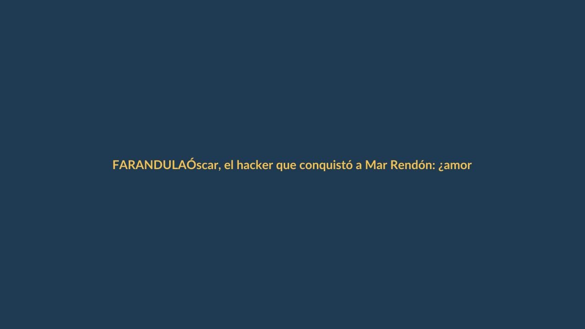 Óscar, el hacker que conquistó a Mar Rendón: ¿amor o estrategia?