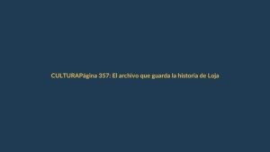 Página 357: El archivo que guarda la historia de Loja en sus manos