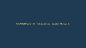 Página 442 – Noticias de Loja – Ecuador – Noticias de Loja