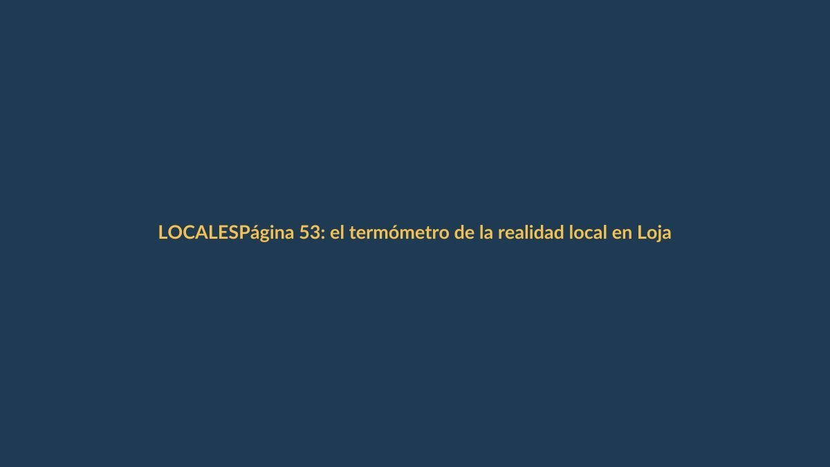 Página 53: el termómetro de la realidad local en Loja