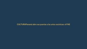 Panamá abre sus puertas a las artes escénicas: el FAE 2025 llega con una agenda imperdible