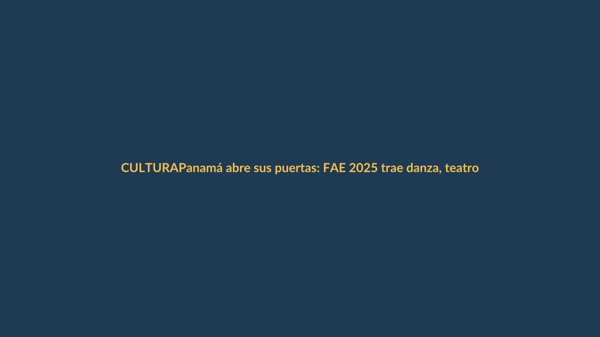 Panamá abre sus puertas: FAE 2025 trae danza, teatro y arte a Ecuador