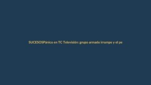 Pánico en TC Televisión: grupo armado irrumpe y el personal revive el terror