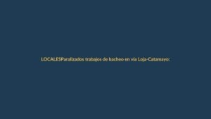 Paralizados trabajos de bacheo en vía Loja-Catamayo: conductores en alerta