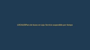Paro de buses en Loja: Servicio suspendido por tiempo indefinido