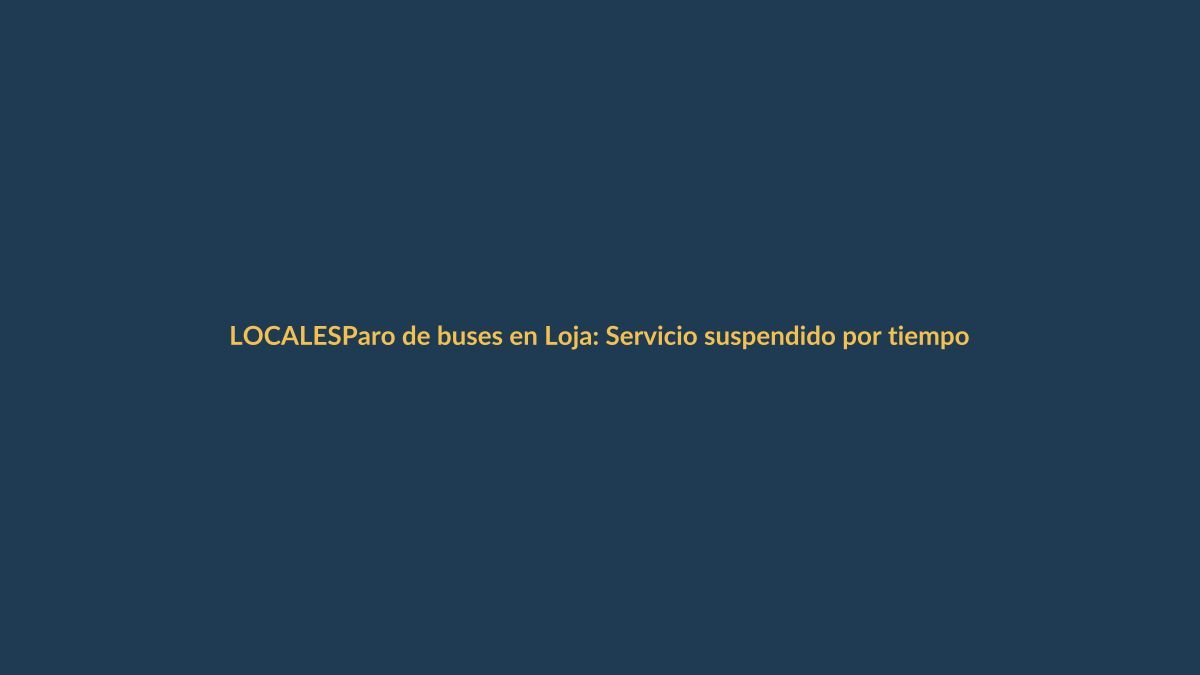 Paro de buses en Loja: Servicio suspendido por tiempo indefinido
