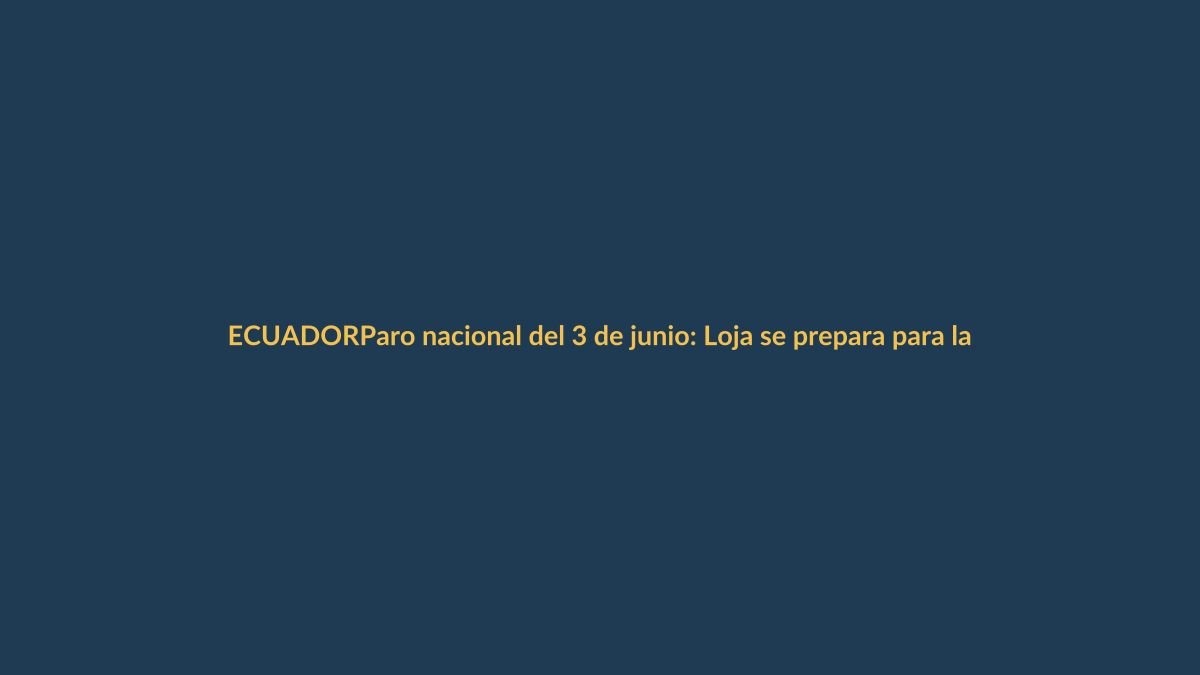 Paro nacional del 3 de junio: Loja se prepara para las protestas