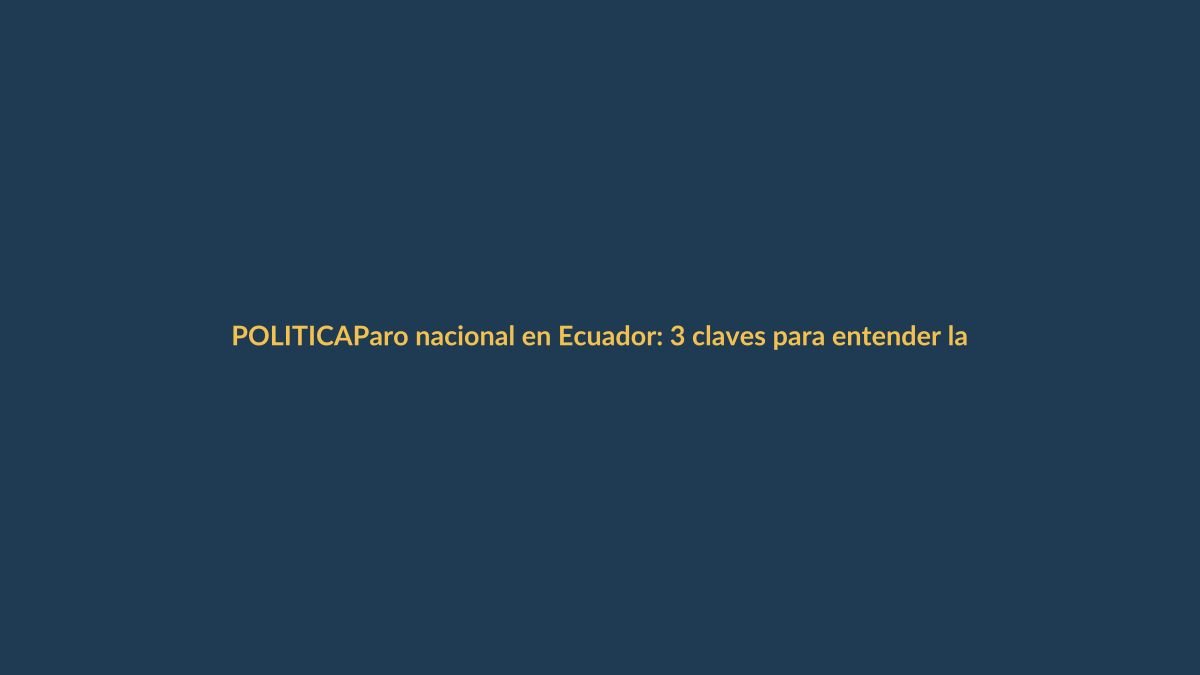 Paro nacional en Ecuador: 3 claves para entender la crisis que paraliza al país