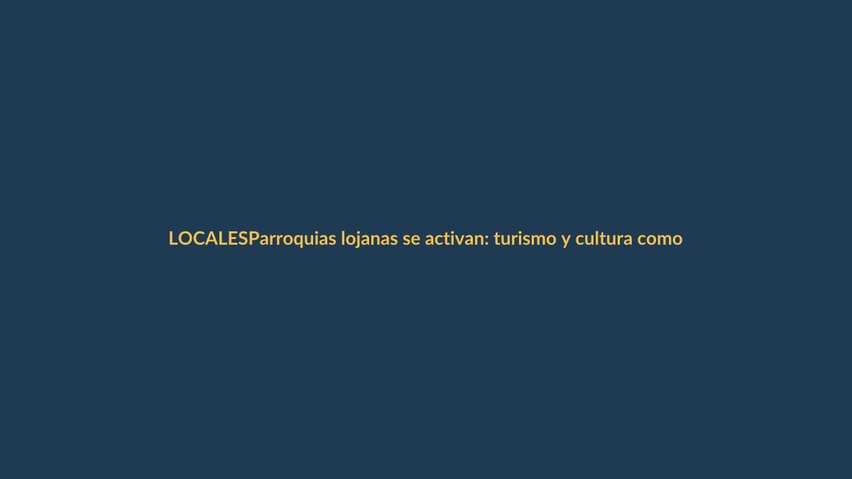 Parroquias lojanas se activan: turismo y cultura como motor local