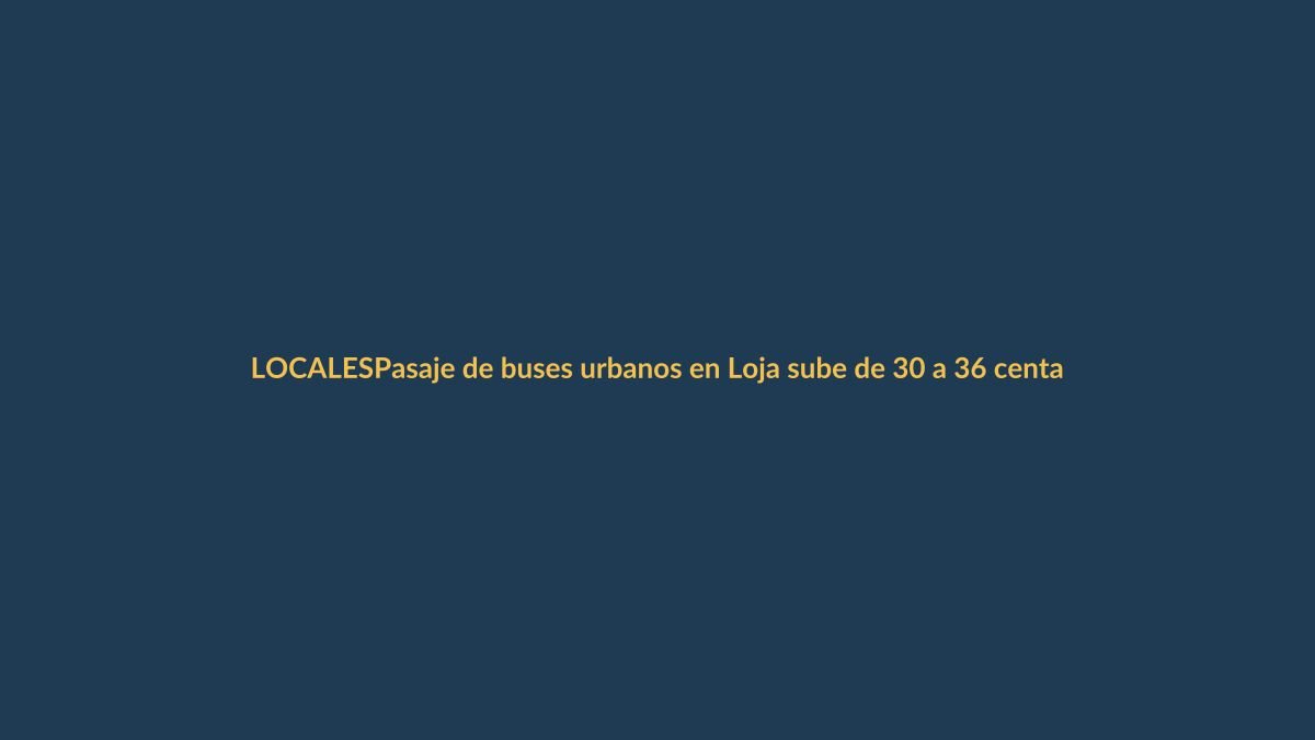 Pasaje de buses urbanos en Loja sube de 30 a 36 centavos: ¿cómo afecta tu bolsillo?
