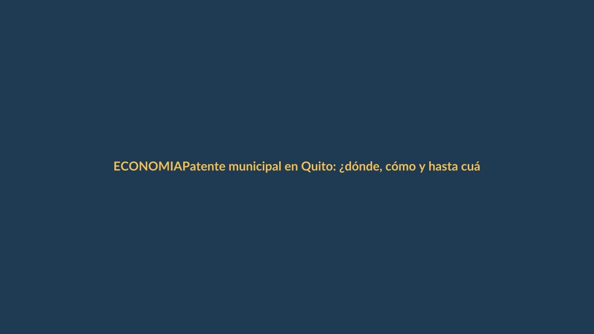 Patente municipal en Quito: ¿dónde, cómo y hasta cuándo pagar? Guía para no multarte
