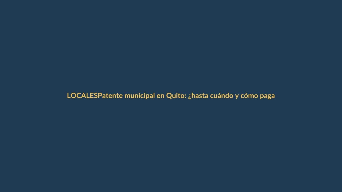 Patente municipal en Quito: ¿hasta cuándo y cómo pagar sin multa?