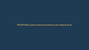 Paz anuncia reformas económicas para después de las elecciones