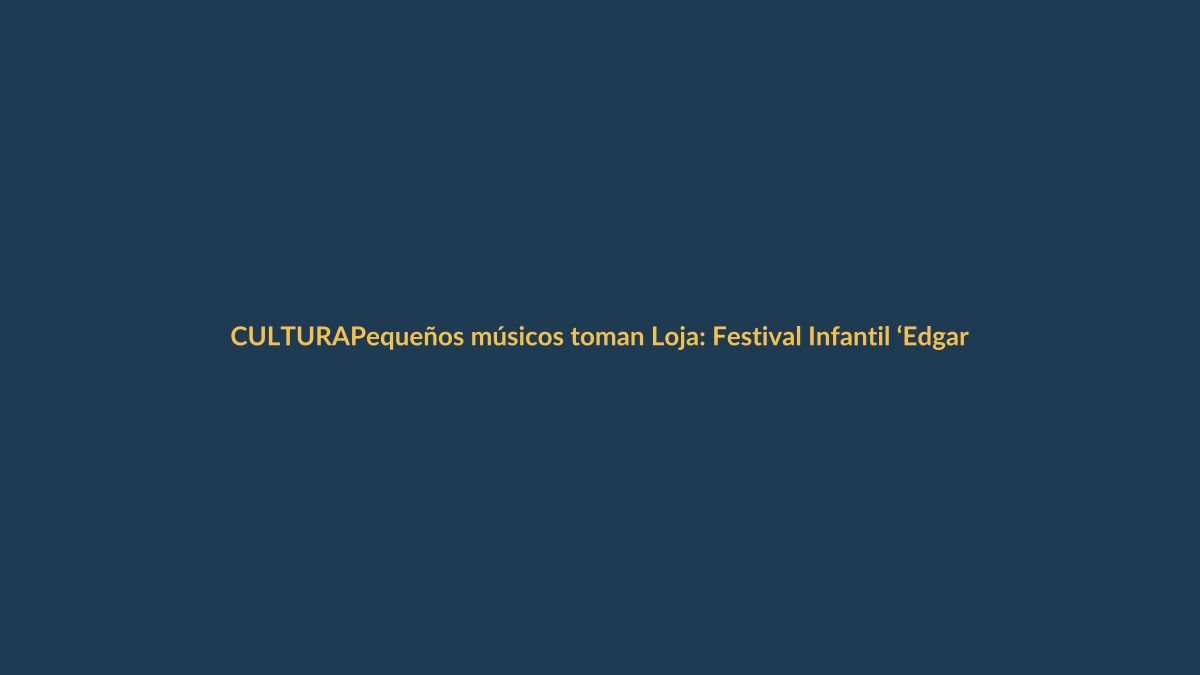Pequeños músicos toman Loja: Festival Infantil ‘Edgar Palacios’ llena de talento el centro