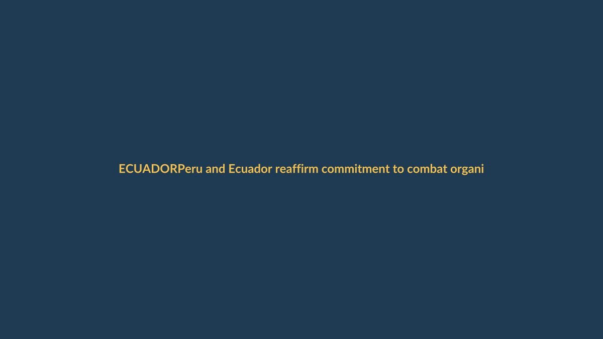 Peru and Ecuador reaffirm commitment to combat organized crime – Agencia Peruana de Noticias
