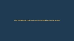 Platos típicos de Loja: imperdibles para este feriado nacional