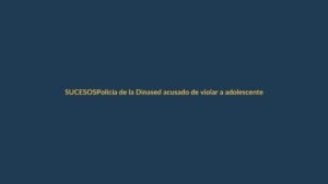 Policía de la Dinased acusado de violar a adolescente que rescató en Chimborazo