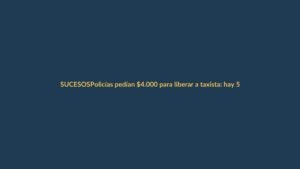 Policías pedían $4.000 para liberar a taxista: hay 5 procesados en Guayaquil