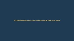 Pólizas más caras: retención del IR sube al 3% desde febrero