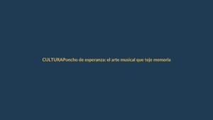 Poncho de esperanza: el arte musical que teje memoria e identidad en Loja
