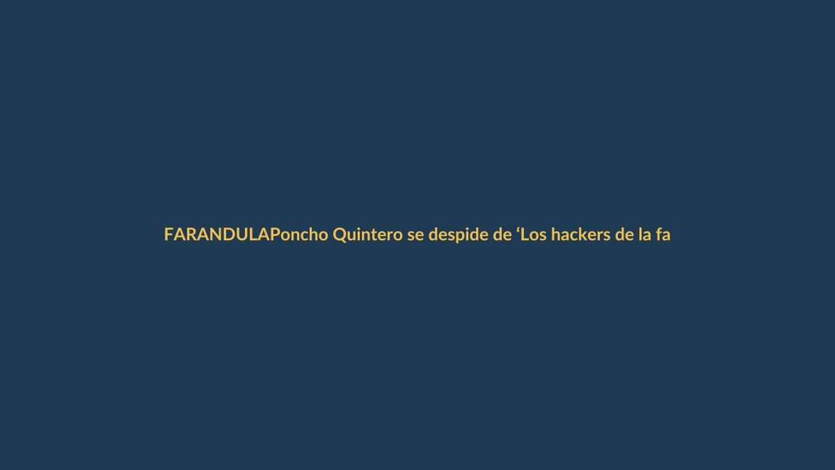 Poncho Quintero se despide de ‘Los hackers de la farándula’: ‘Hoy apago el micrófono en la televisión’