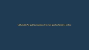 ¿Por qué las mujeres viven más que los hombres en Ecuador?