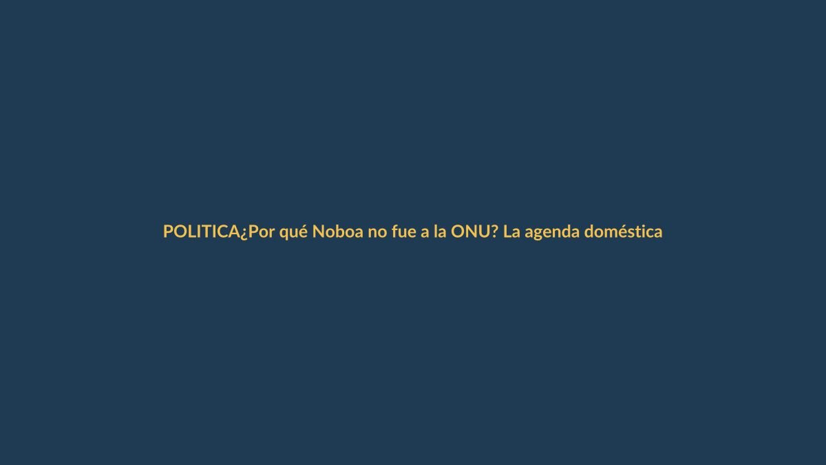 ¿Por qué Noboa no fue a la ONU? La agenda doméstica pesa más